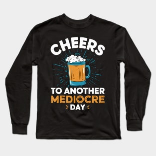 Cheers to another mediocre day Long Sleeve T-Shirt